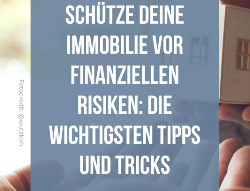 Schütze deine Immobilie vor finanziellen Risiken: Die wichtigsten Tipps